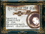 See our haunted jewellery made by the Ravensbreath Ghost Orphans